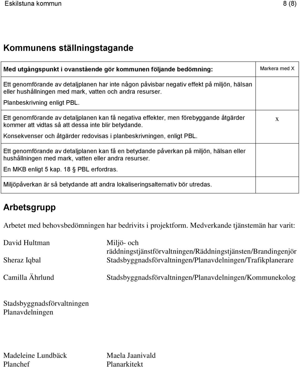 Ett genomförande av detaljplanen kan få negativa effekter, men förebyggande åtgärder kommer att vidtas så att dessa inte blir betydande.