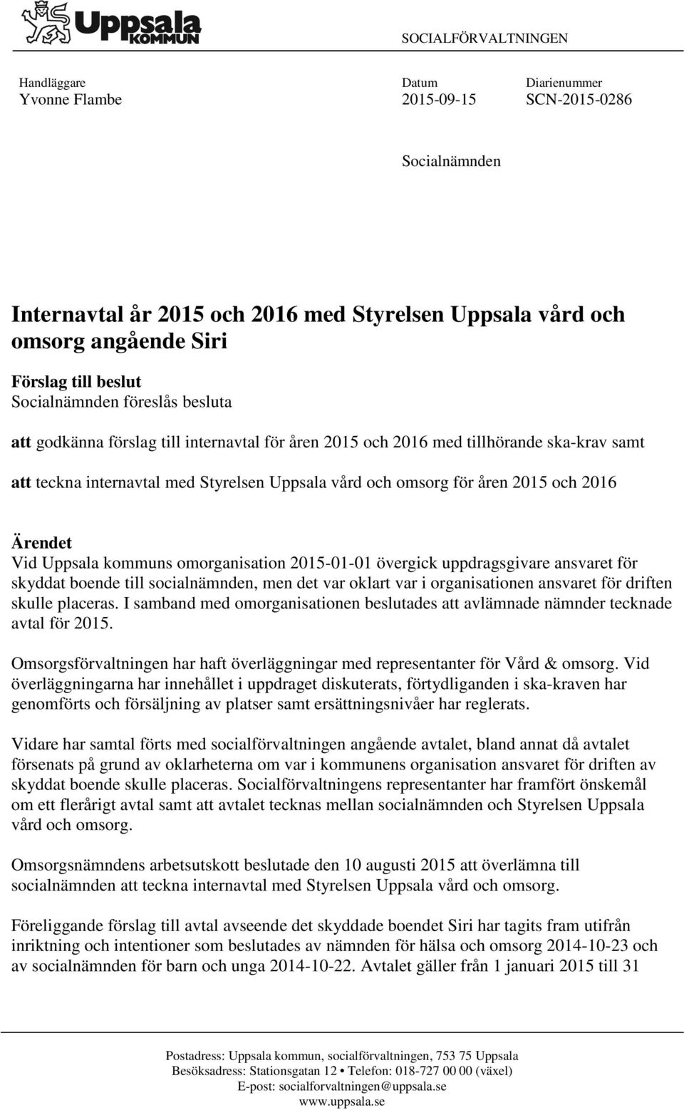 2015 och 2016 Ärendet Vid Uppsala kommuns omorganisation 2015-01-01 övergick uppdragsgivare ansvaret för skyddat boende till socialnämnden, men det var oklart var i organisationen ansvaret för