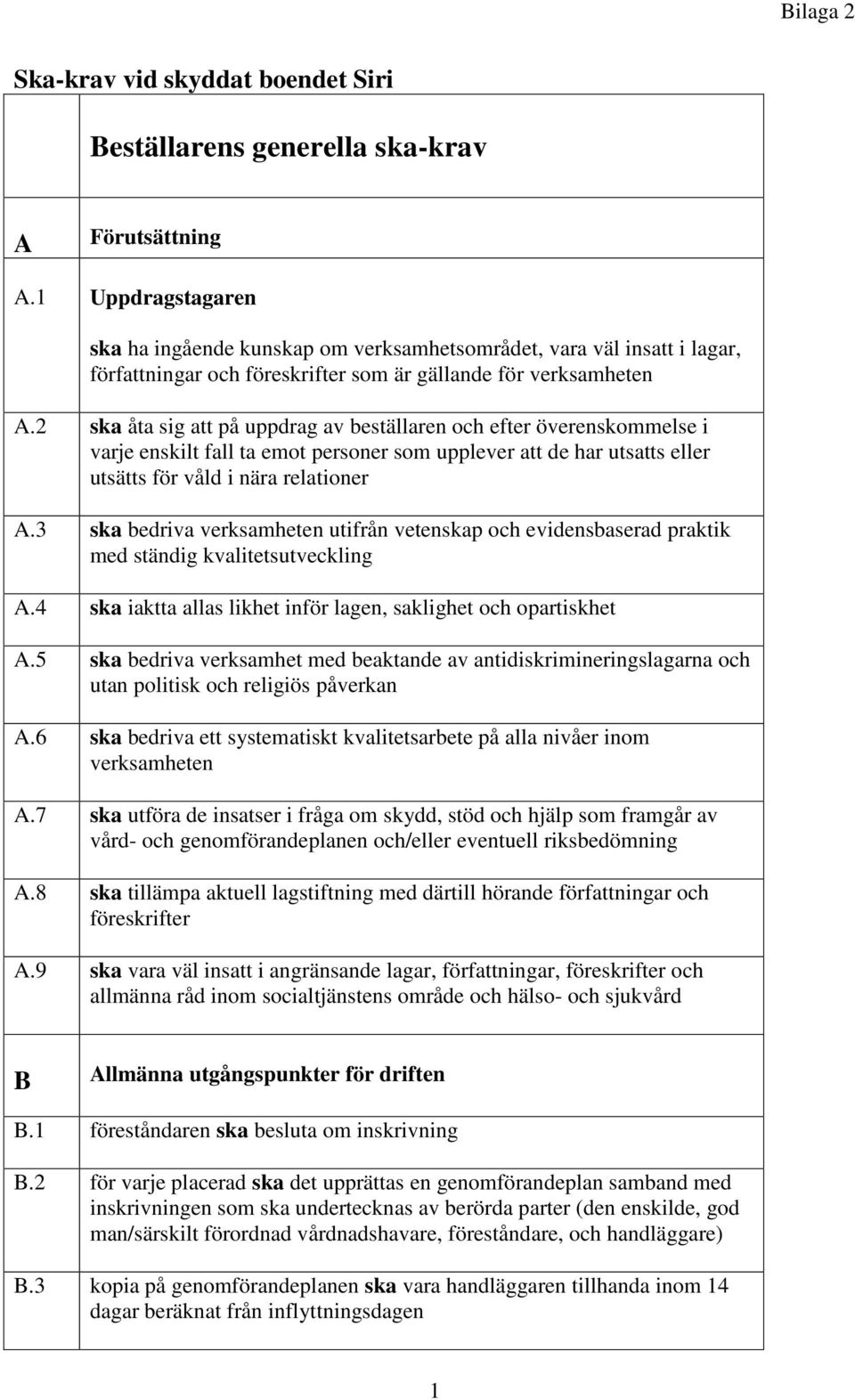 2 ska åta sig att på uppdrag av beställaren och efter överenskommelse i varje enskilt fall ta emot personer som upplever att de har utsatts eller utsätts för våld i nära relationer A.