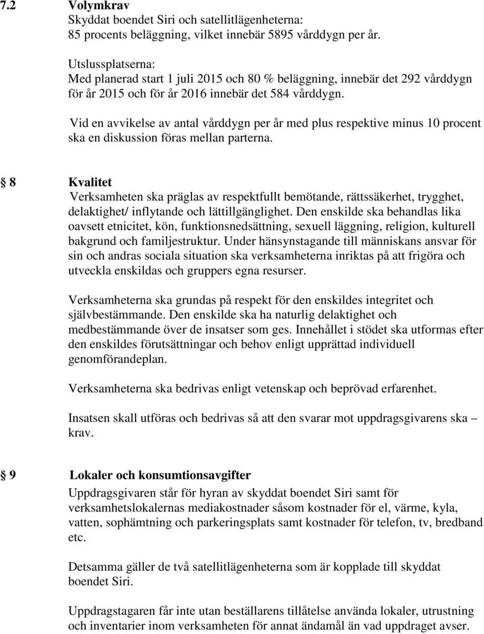 Vid en avvikelse av antal vårddygn per år med plus respektive minus 10 procent ska en diskussion föras mellan parterna.