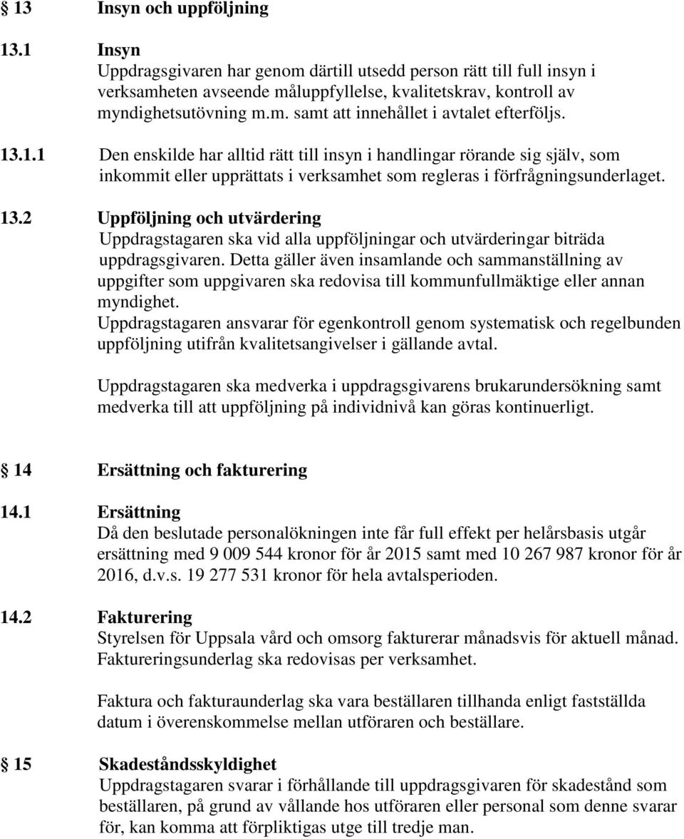 2 Uppföljning och utvärdering Uppdragstagaren ska vid alla uppföljningar och utvärderingar biträda uppdragsgivaren.