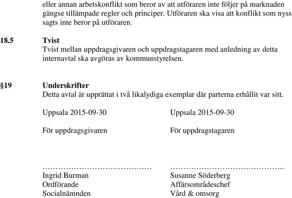 5 Tvist Tvist mellan uppdragsgivaren och uppdragstagaren med anledning av detta internavtal ska avgöras av kommunstyrelsen.