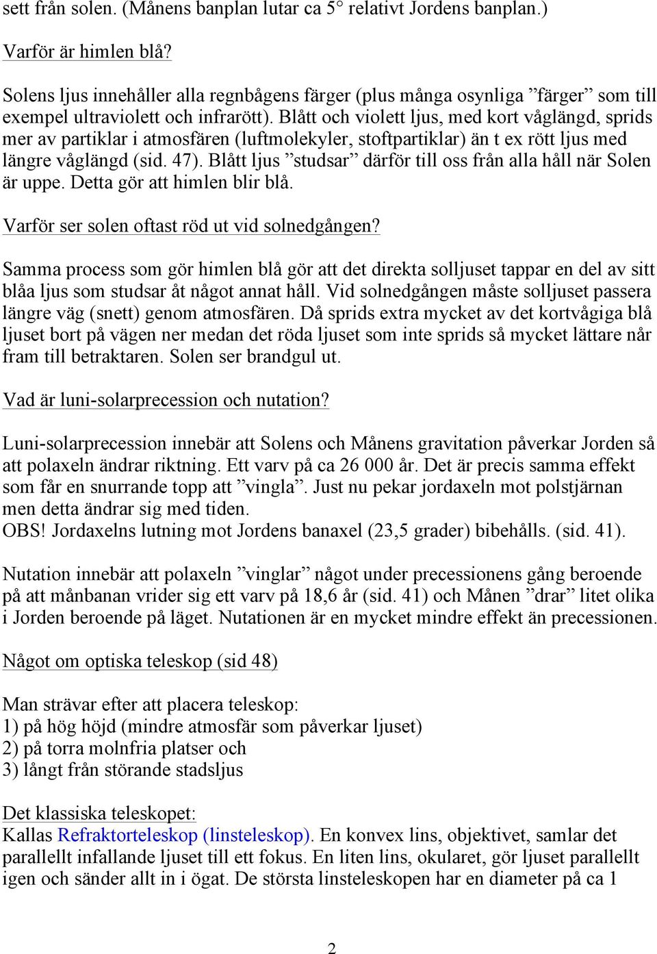 Blått och violett ljus, med kort våglängd, sprids mer av partiklar i atmosfären (luftmolekyler, stoftpartiklar) än t ex rött ljus med längre våglängd (sid. 47).