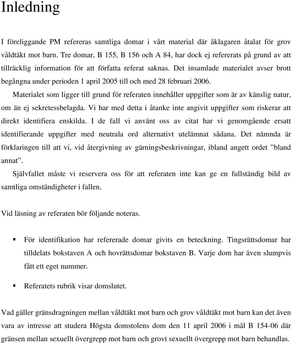 Det insamlade materialet avser brott begångna under perioden 1 april 2005 till och med 28 februari 2006.