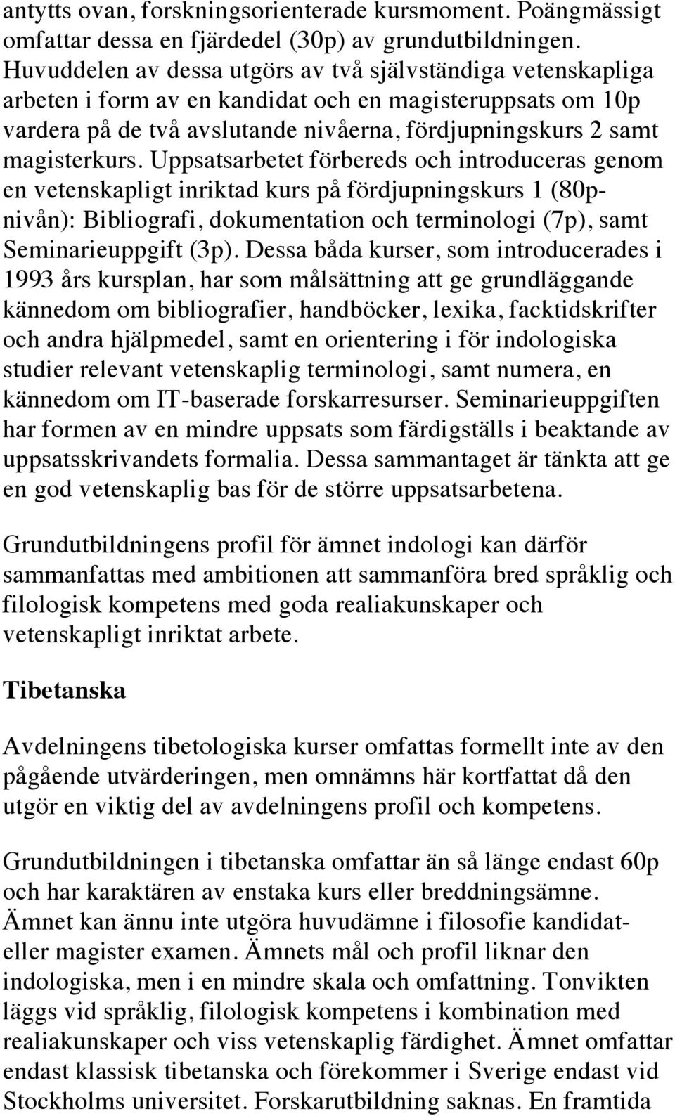 Uppsatsarbetet förbereds och introduceras genom en vetenskapligt inriktad kurs på fördjupningskurs 1 (80pnivån): Bibliografi, dokumentation och terminologi (7p), samt Seminarieuppgift (3p).