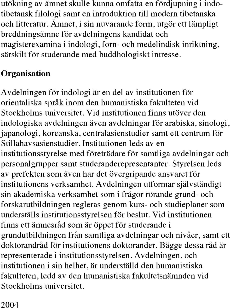 intresse. Organisation Avdelningen för indologi är en del av institutionen för orientaliska språk inom den humanistiska fakulteten vid Stockholms universitet.