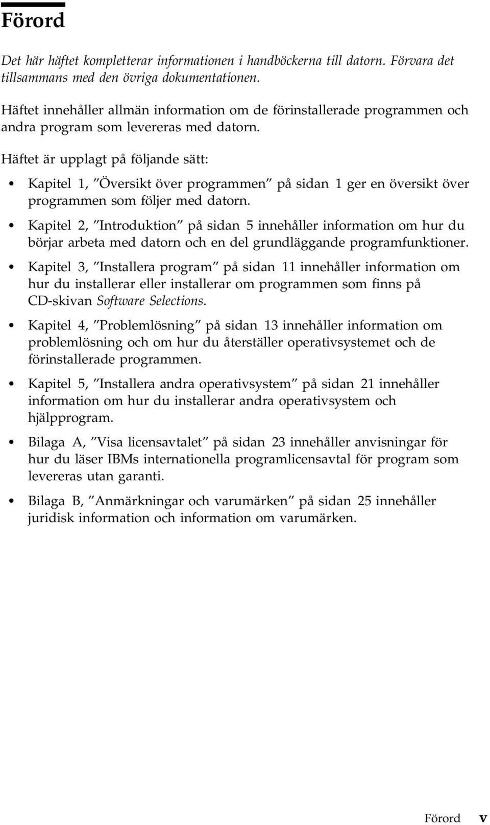 Häftet är upplagt på följande sätt: Kapitel 1, Översikt över programmen på sidan 1 ger en översikt över programmen som följer med datorn.
