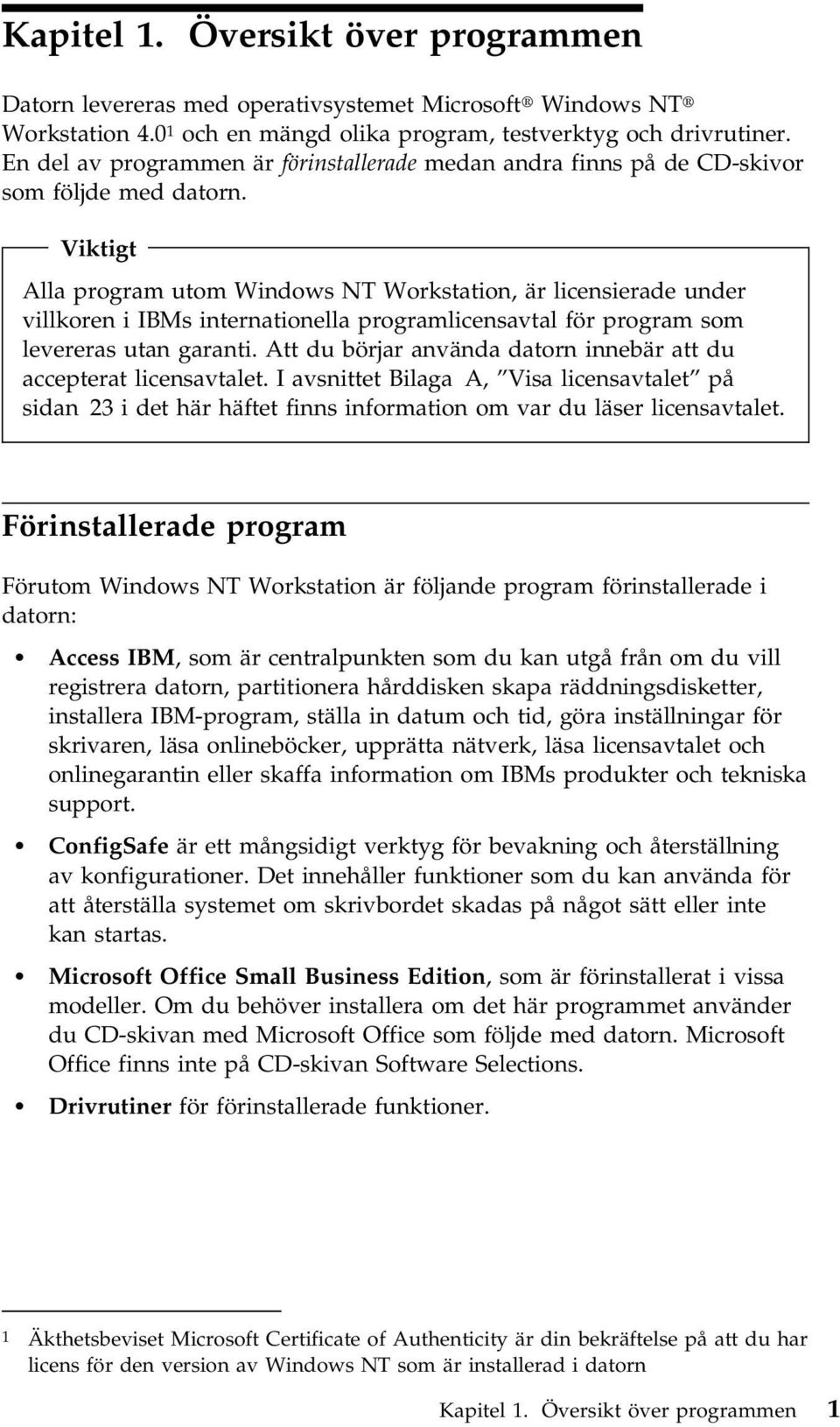 Viktigt Alla program utom Windows NT Workstation, är licensierade under villkoren i IBMs internationella programlicensavtal för program som levereras utan garanti.