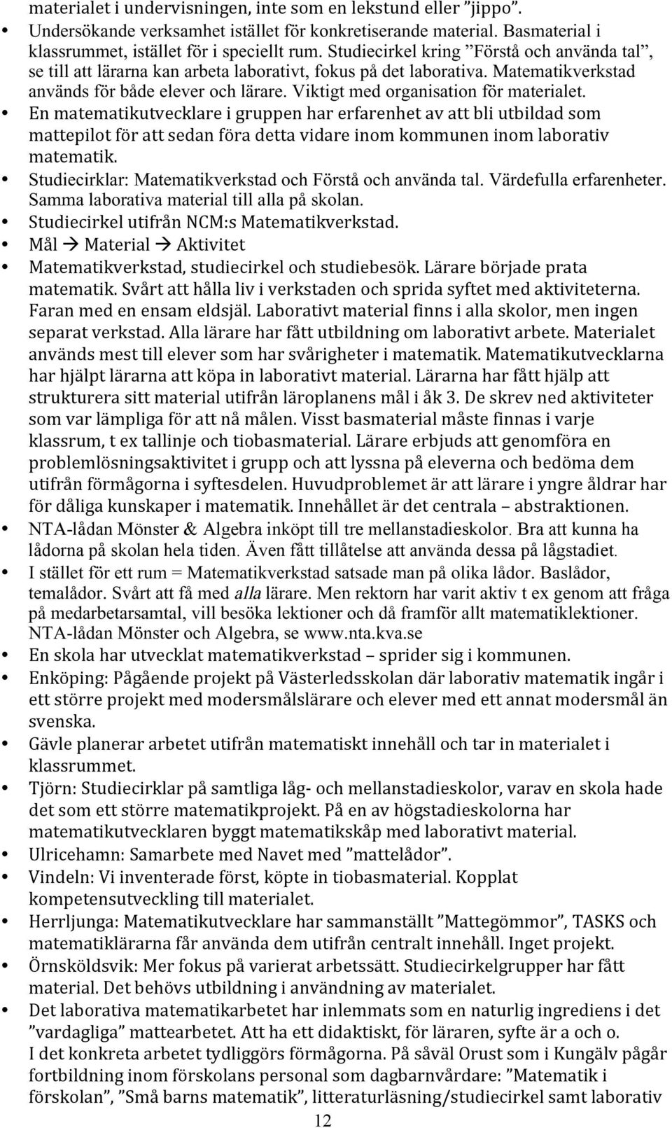 Viktigt med organisation för materialet. Enmatematikutvecklareigruppenharerfarenhetavattbliutbildadsom mattepilotförattsedanföradettavidareinomkommuneninomlaborativ matematik.