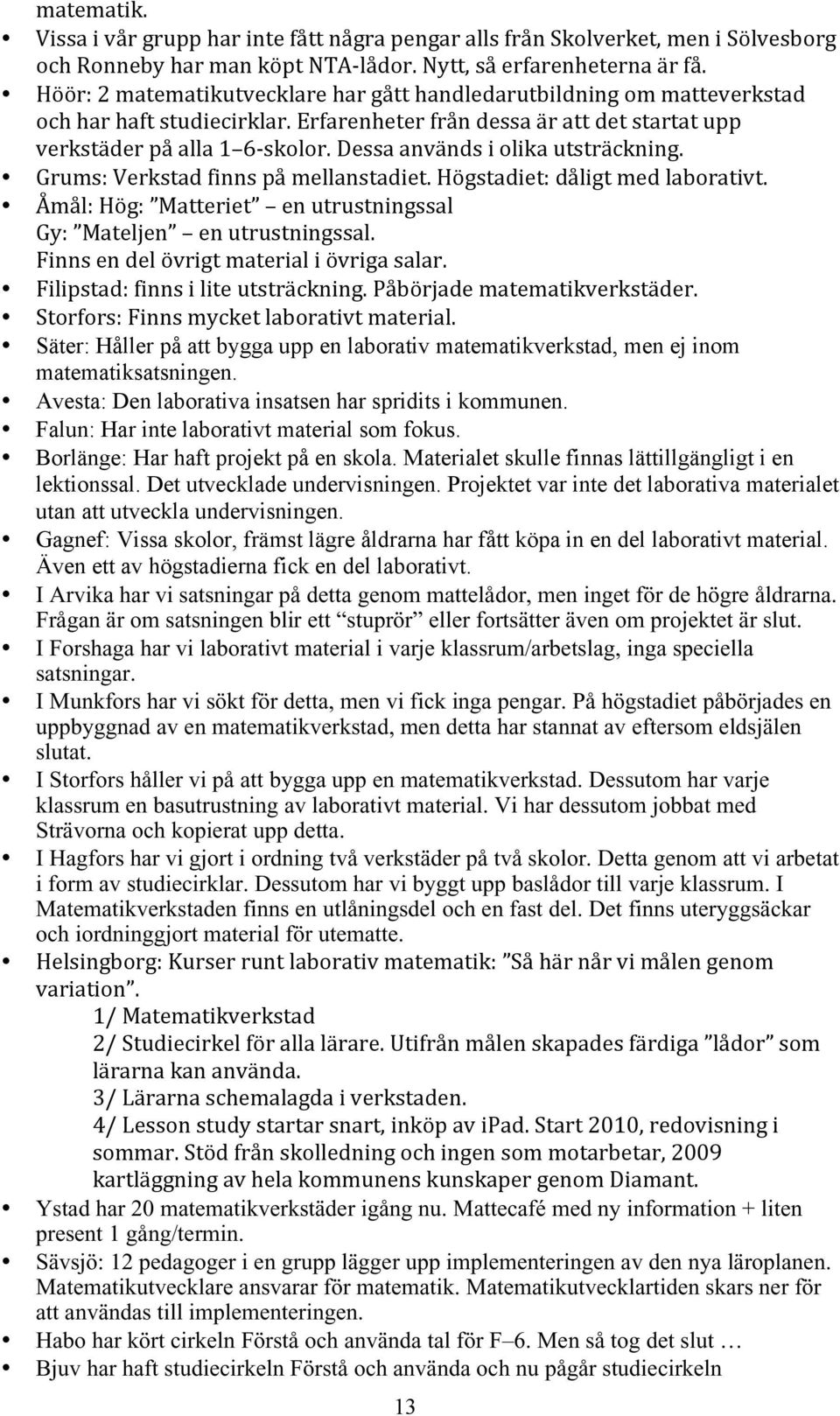 Grums:Verkstadfinnspåmellanstadiet.Högstadiet:dåligtmedlaborativt. Åmål:Hög: Matteriet enutrustningssal Gy: Mateljen enutrustningssal. Finnsendelövrigtmaterialiövrigasalar.