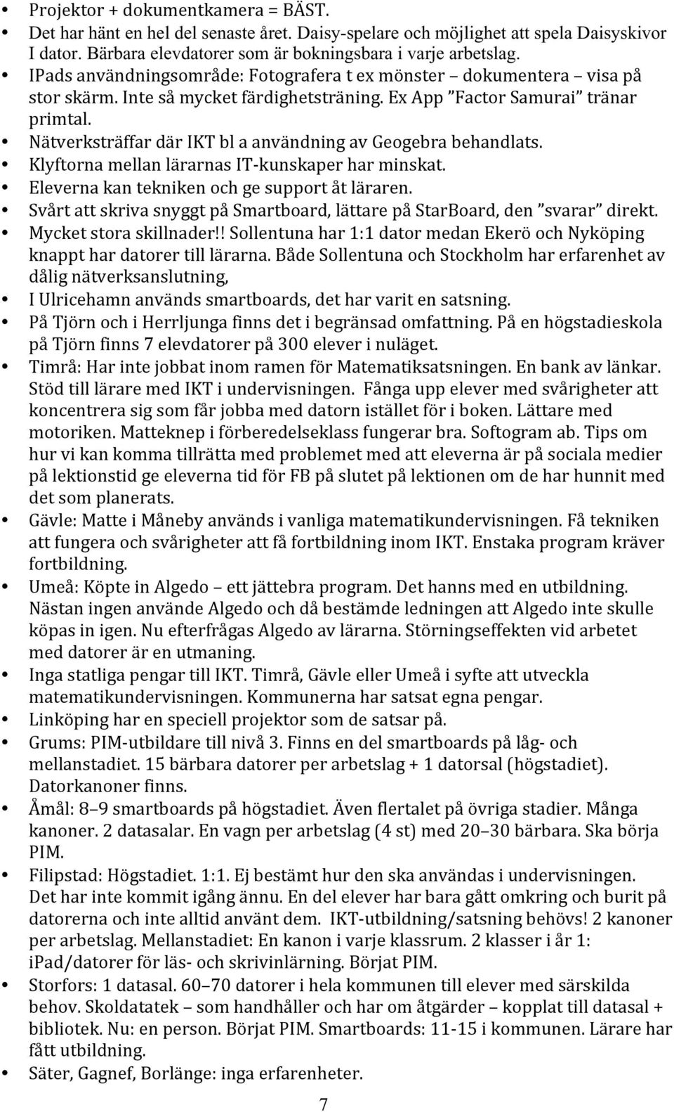 KlyftornamellanlärarnasIT kunskaperharminskat. Elevernakanteknikenochgesupportåtläraren. SvårtattskrivasnyggtpåSmartboard,lättarepåStarBoard,den svarar direkt. Mycketstoraskillnader!