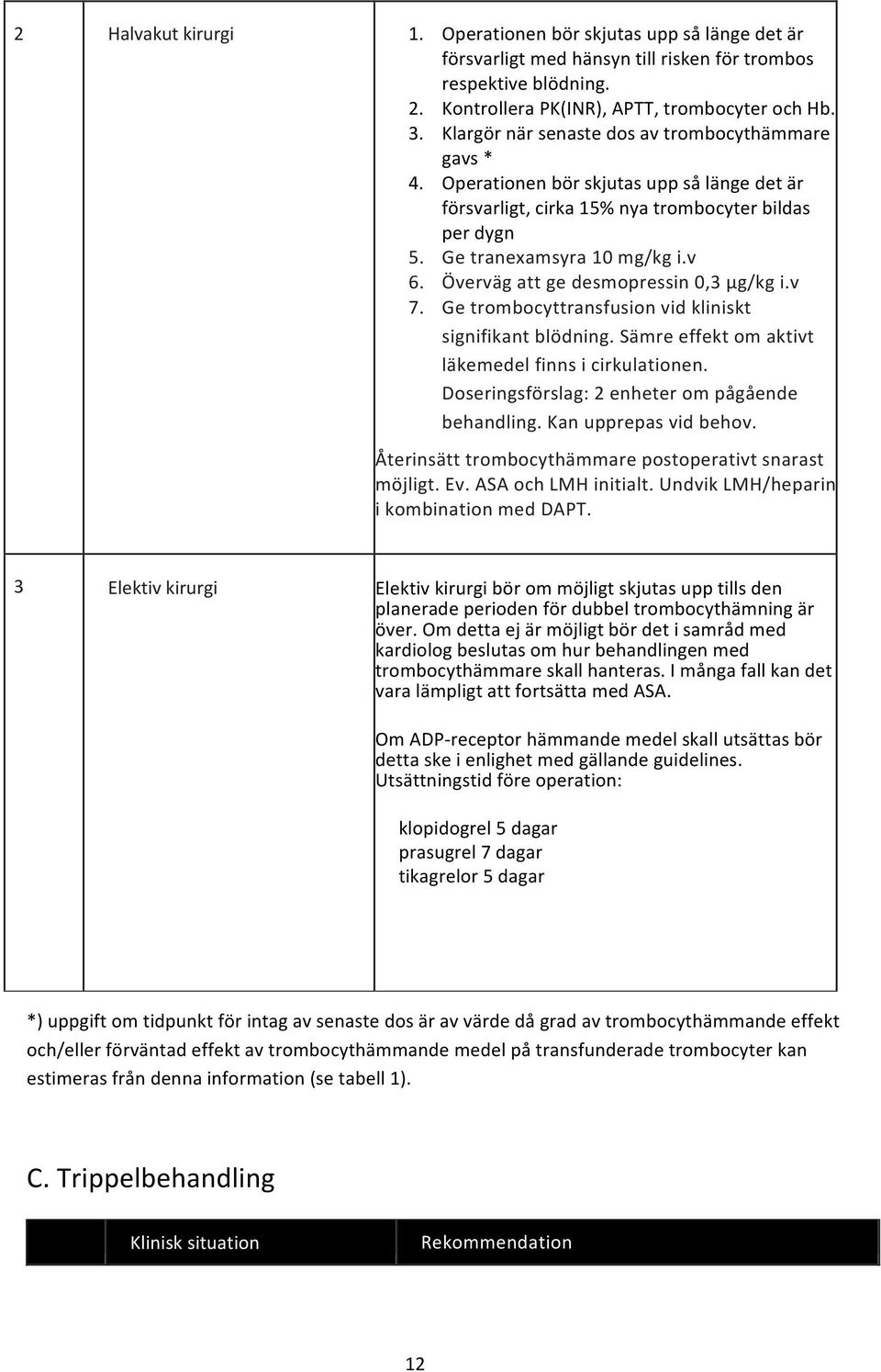 v 7. Getrombocyttransfusionvidkliniskt signifikantblödning.sämreeffektomaktivt läkemedelfinnsicirkulationen. Doseringsförslag:2enheterompågående behandling.kanupprepasvidbehov.