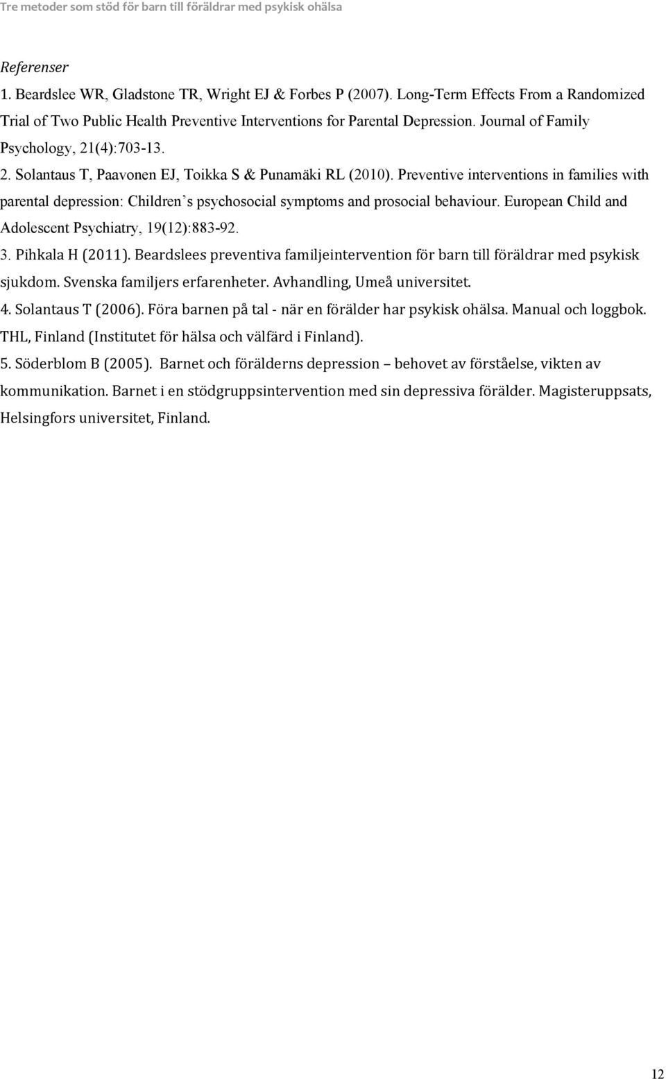 Preventive interventions in families with parental depression: Children s psychosocial symptoms and prosocial behaviour. European Child and Adolescent Psychiatry, 19(12):88392. 3. Pihkala H (2011).