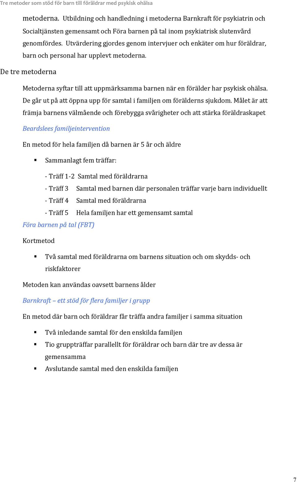 De tre metoderna Metoderna syftar till att uppmärksamma barnen när en förälder har psykisk ohälsa. De går ut på att öppna upp för samtal i familjen om förälderns sjukdom.