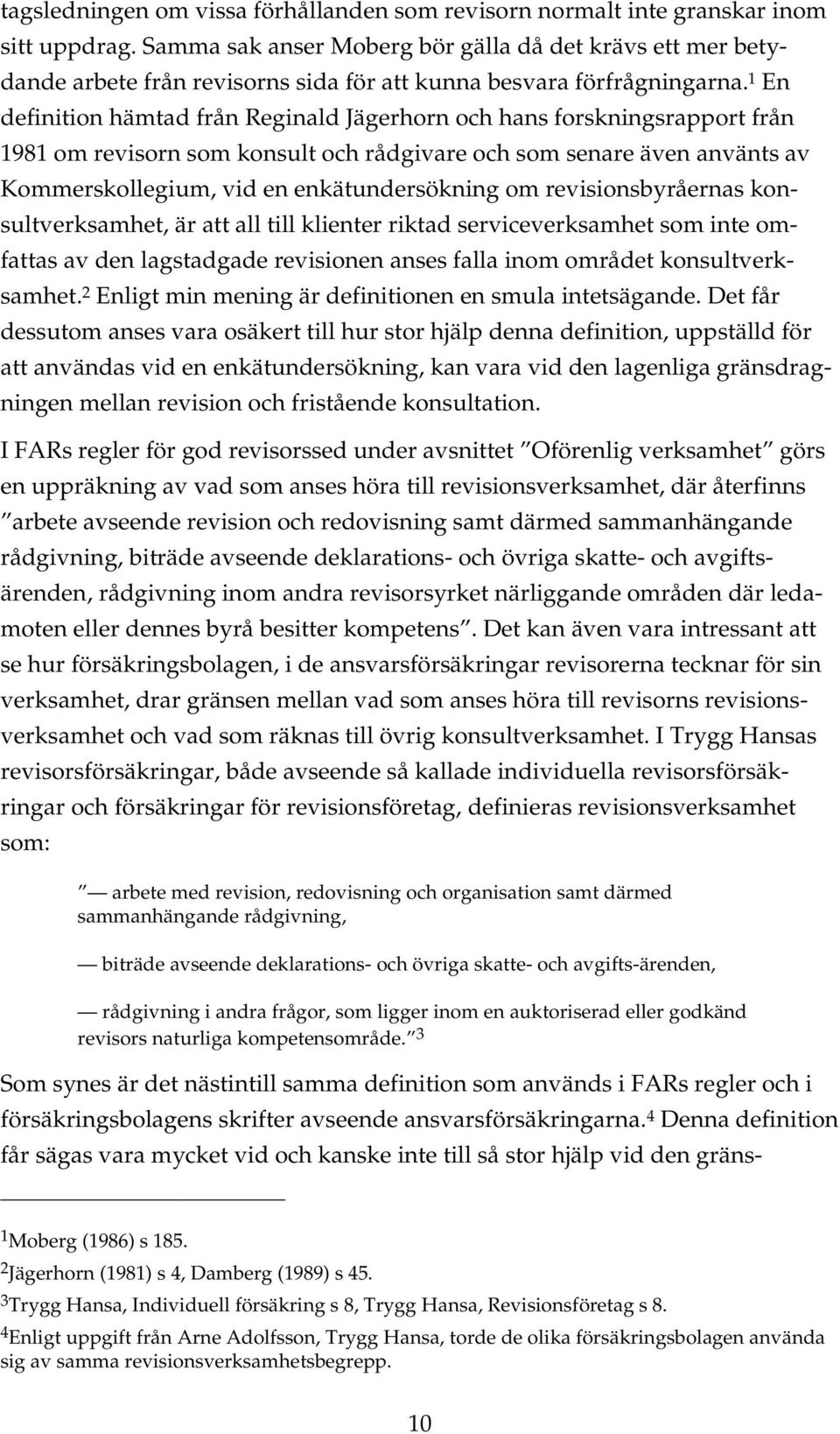 1 En definition hämtad från Reginald Jägerhorn och hans forskningsrapport från 1981 om revisorn som konsult och rådgivare och som senare även använts av Kommerskollegium, vid en enkätundersökning om