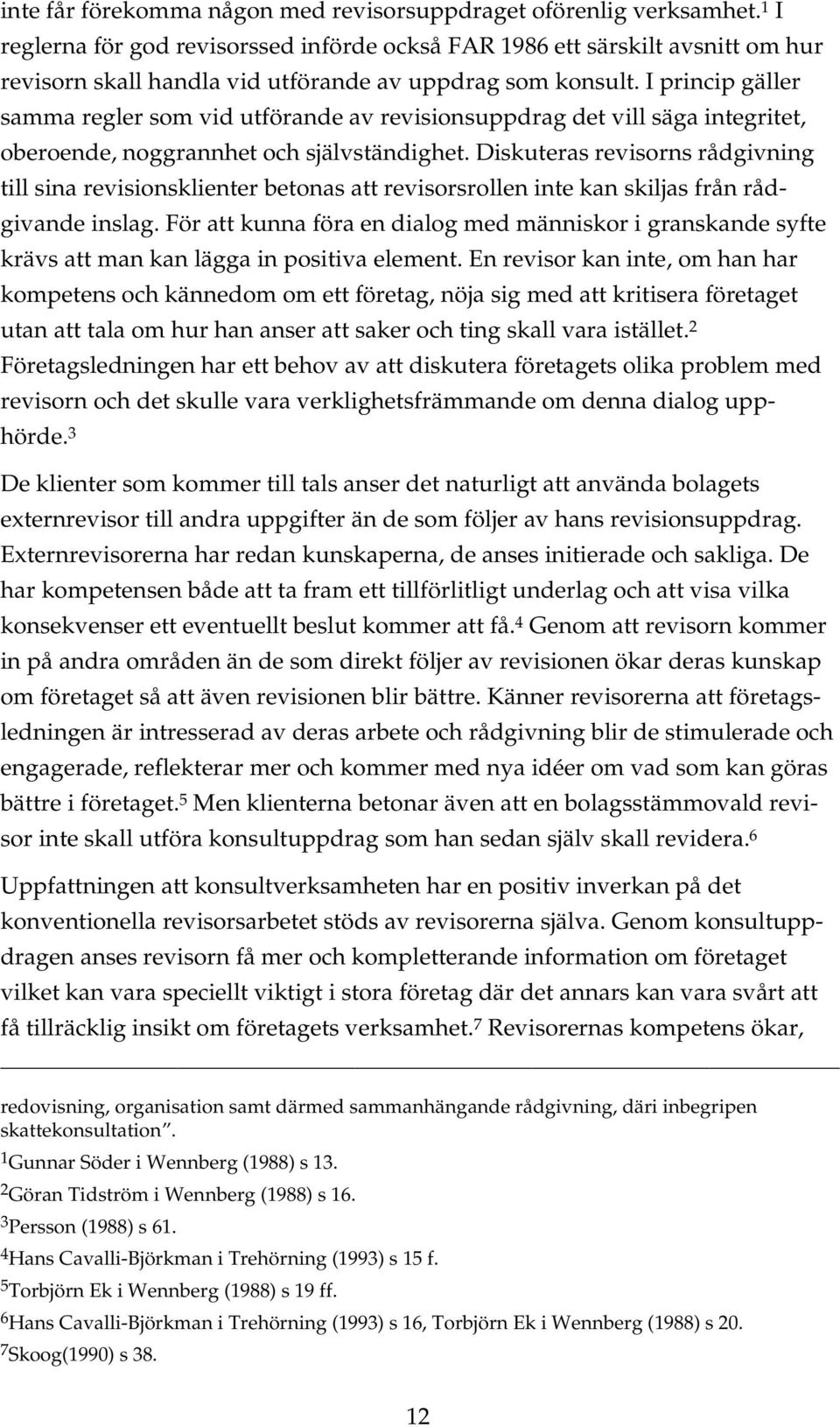 I princip gäller samma regler som vid utförande av revisionsuppdrag det vill säga integritet, oberoende, noggrannhet och självständighet.