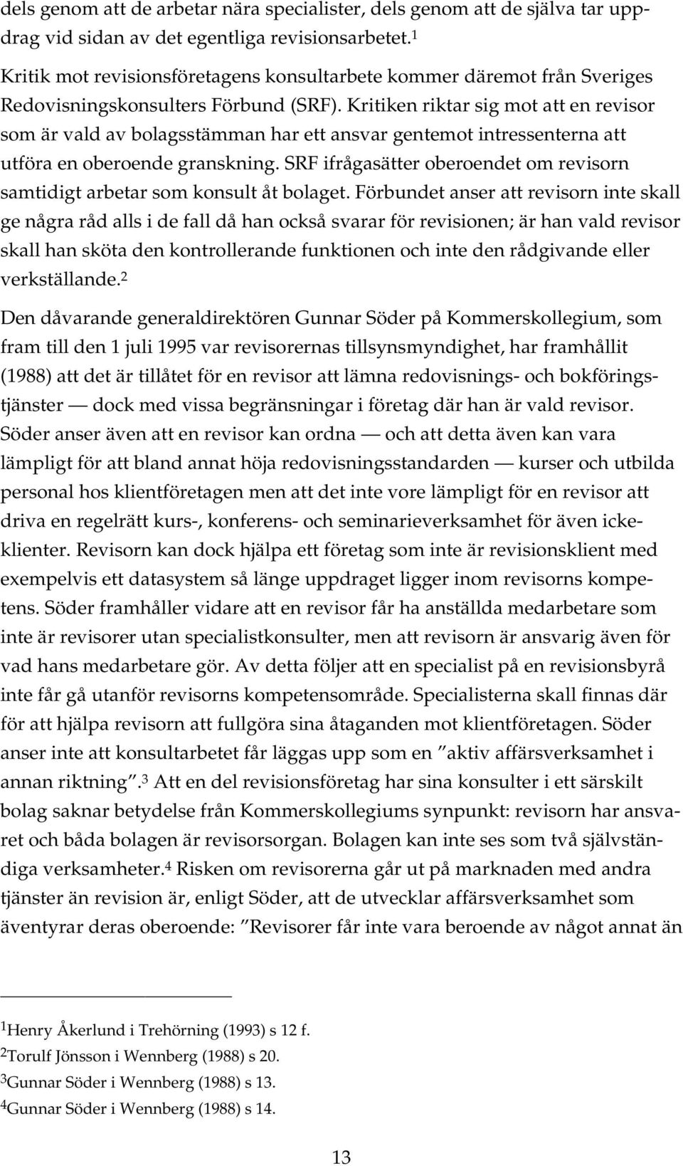 Kritiken riktar sig mot att en revisor som är vald av bolagsstämman har ett ansvar gentemot intressenterna att utföra en oberoende granskning.