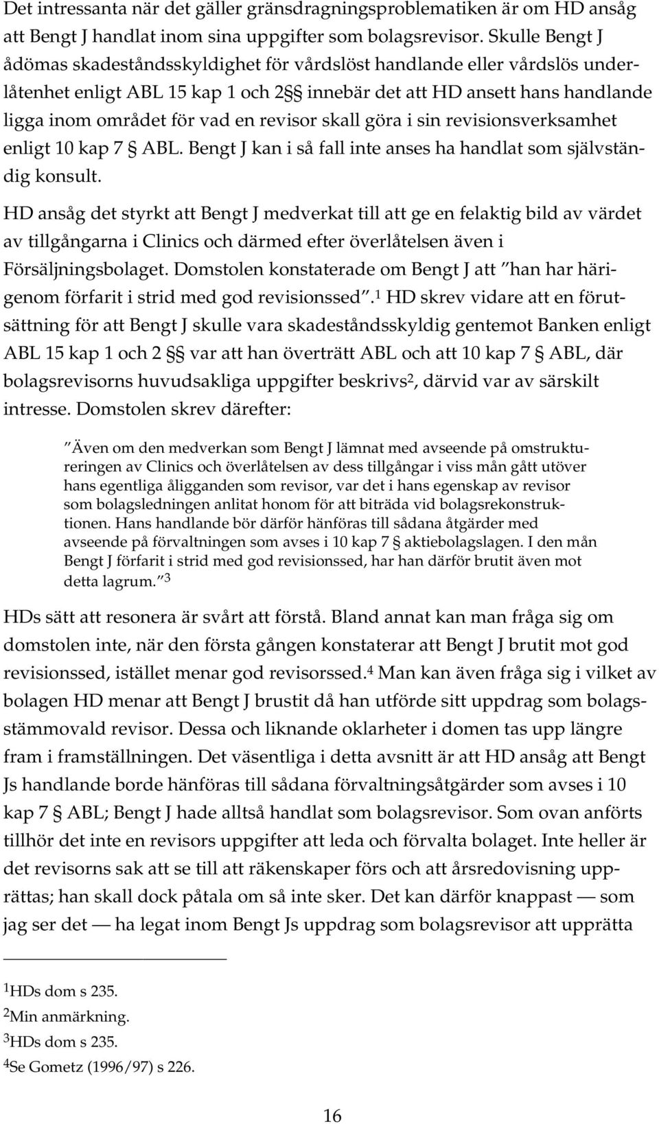 revisor skall göra i sin revisionsverksamhet enligt 10 kap 7 ABL. Bengt J kan i så fall inte anses ha handlat som självständig konsult.