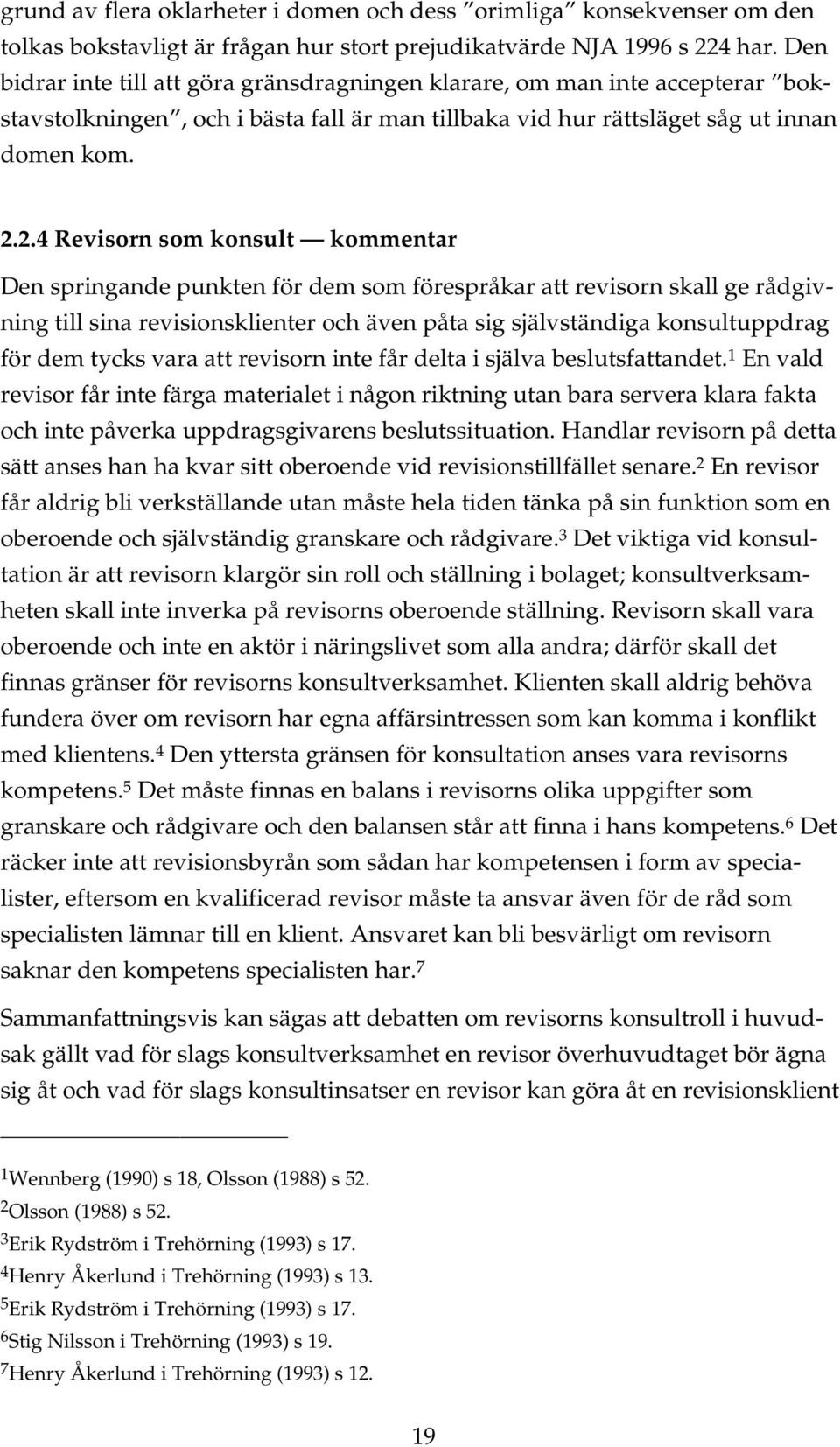 2.4 Revisorn som konsult kommentar Den springande punkten för dem som förespråkar att revisorn skall ge rådgivning till sina revisionsklienter och även påta sig självständiga konsultuppdrag för dem