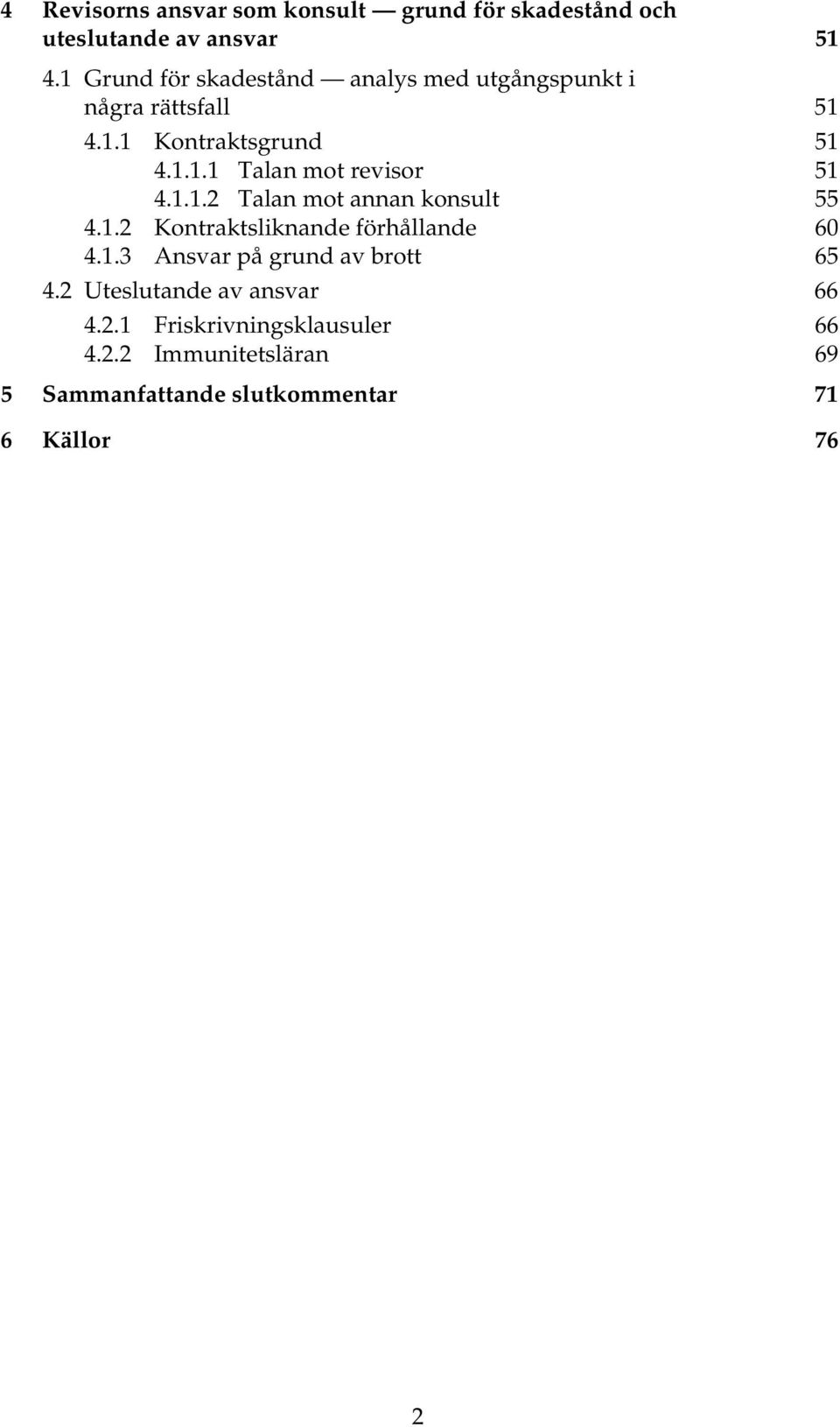 1.1.2 Talan mot annan konsult 55 4.1.2 Kontraktsliknande förhållande 60 4.1.3 Ansvar på grund av brott 65 4.