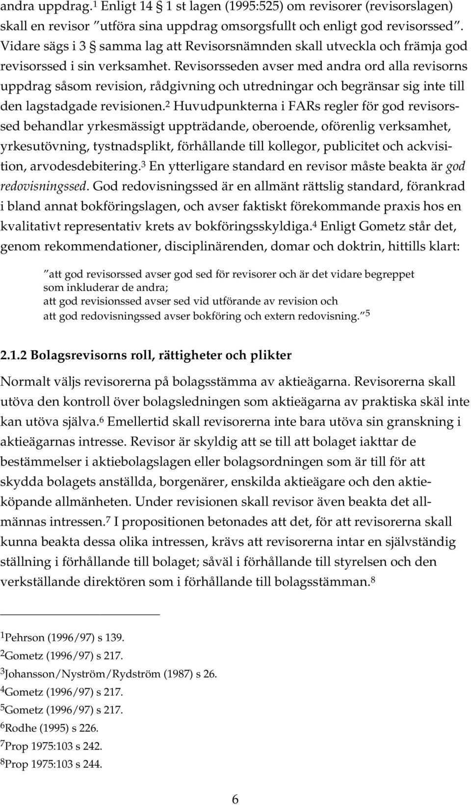 Revisorsseden avser med andra ord alla revisorns uppdrag såsom revision, rådgivning och utredningar och begränsar sig inte till den lagstadgade revisionen.