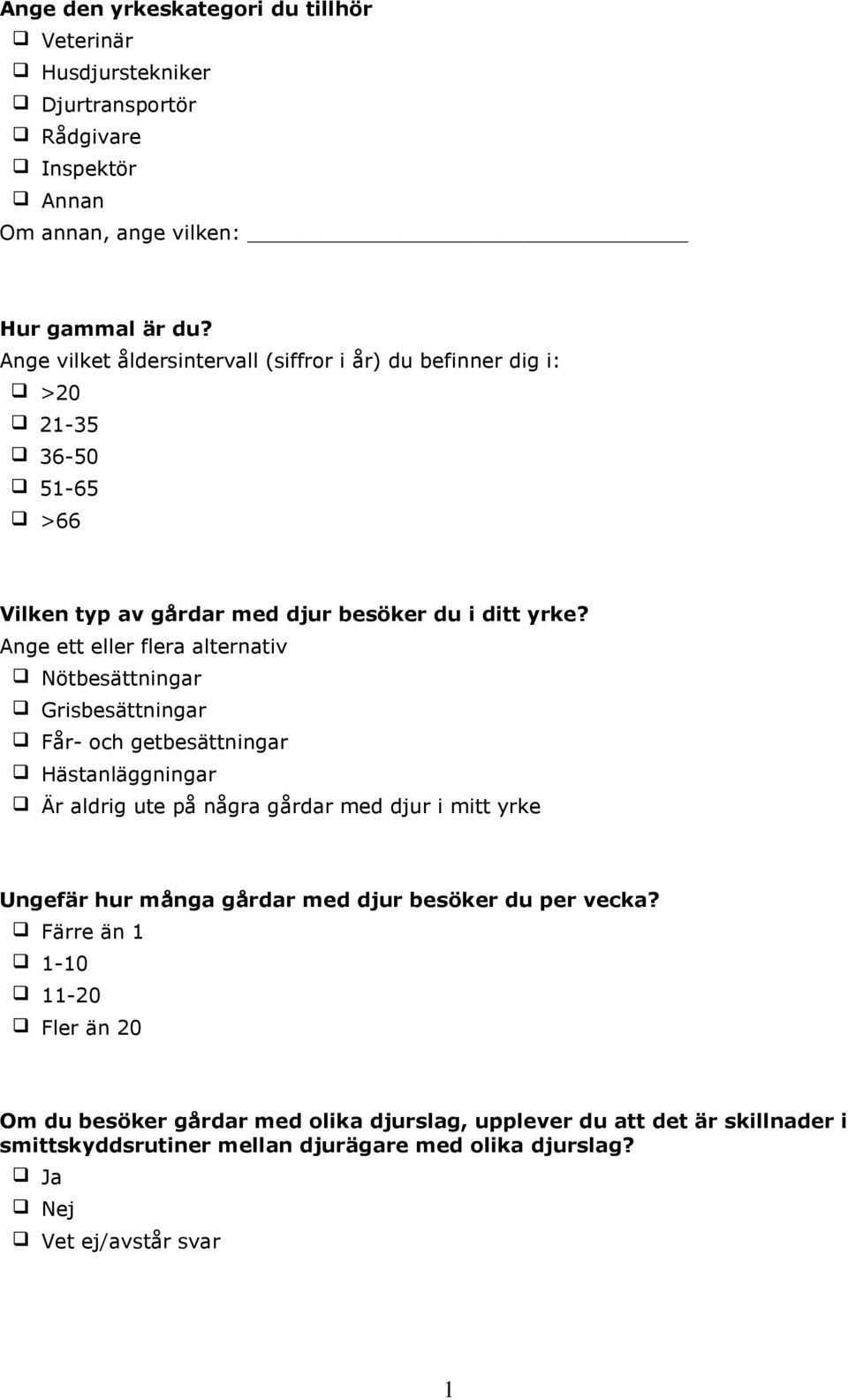 Ange ett eller flera alternativ Nötbesättnr Grisbesättnr Får- och getbesättnr Hästanläggnr Är aldrig ute på några gårdar med djur i mitt yrke Ungefär hur många