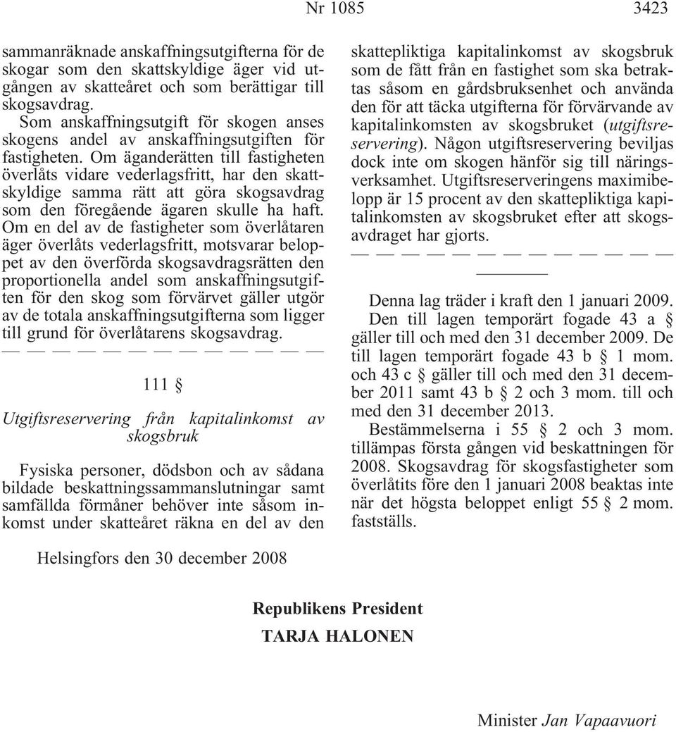 Om äganderätten till fastigheten överlåts vidare vederlagsfritt, har den skattskyldige samma rätt att göra skogsavdrag som den föregående ägaren skulle ha haft.