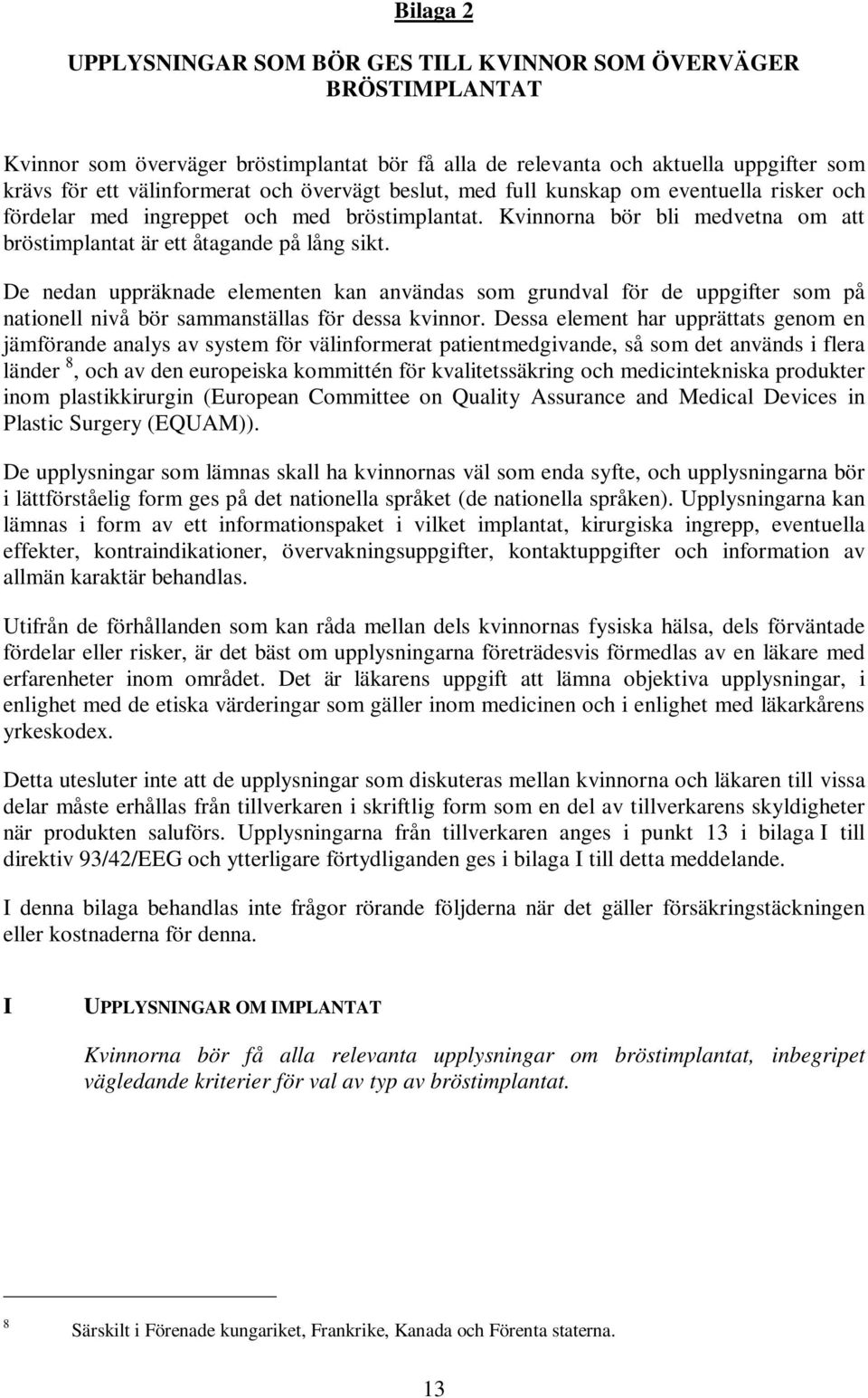 De nedan uppräknade elementen kan användas som grundval för de uppgifter som på nationell nivå bör sammanställas för dessa kvinnor.