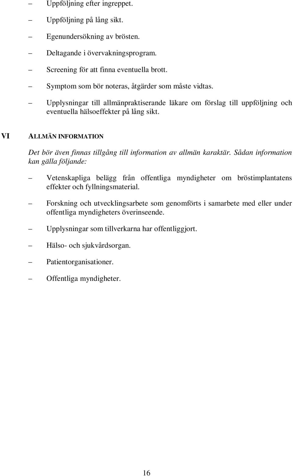 VI ALLMÄN INFORMATION Det bör även finnas tillgång till information av allmän karaktär.