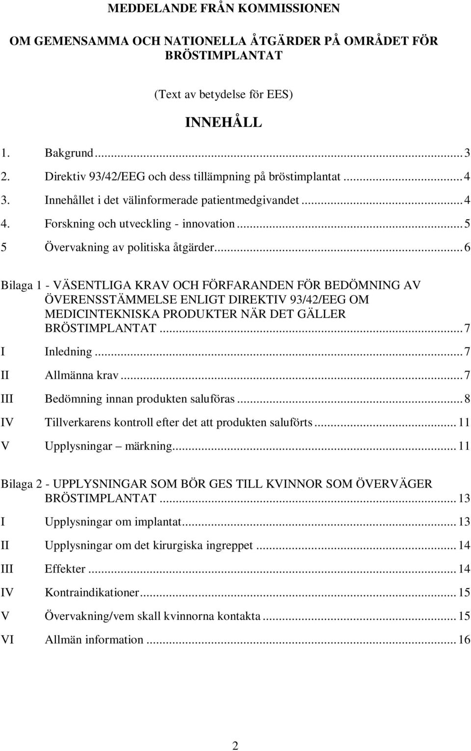 ..6 Bilaga 1 - VÄSENTLIGA KRAV OCH FÖRFARANDEN FÖR BEDÖMNING AV ÖVERENSSTÄMMELSE ENLIGT DIREKTIV 93/42/EEG OM MEDICINTEKNISKA PRODUKTER NÄR DET GÄLLER BRÖSTIMPLANTAT...7 I Inledning.