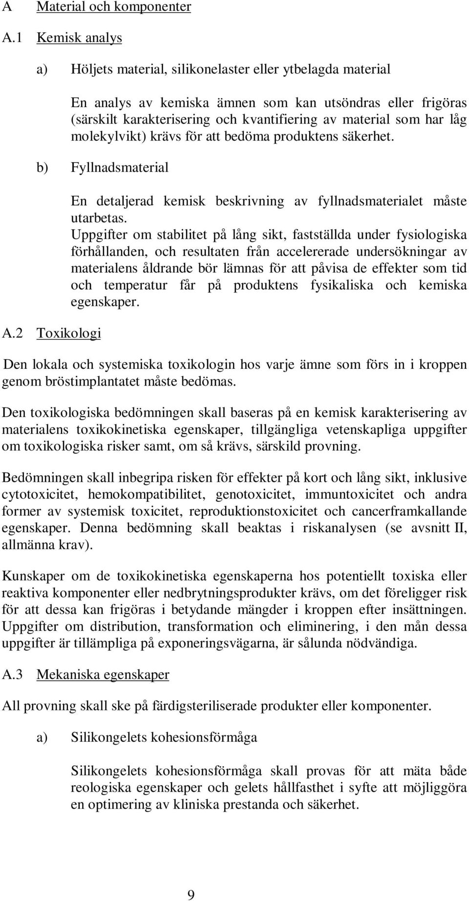 har låg molekylvikt) krävs för att bedöma produktens säkerhet. b) Fyllnadsmaterial A.2 Toxikologi En detaljerad kemisk beskrivning av fyllnadsmaterialet måste utarbetas.