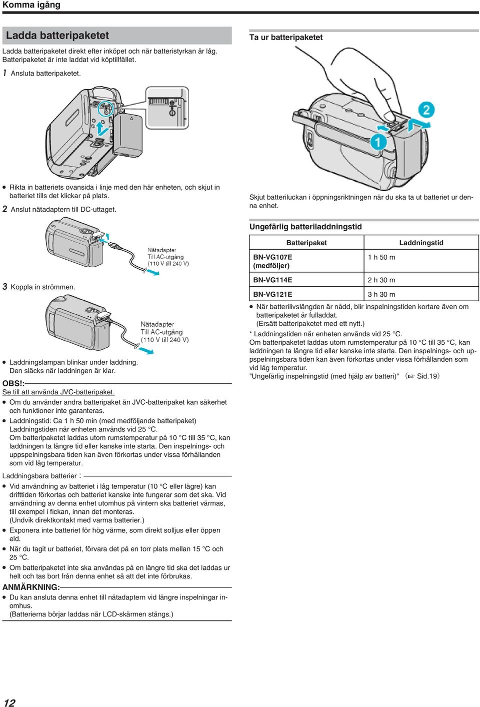 ut batteriet ur denna enhet Ungefärlig batteriladdningstid Batteripaket Laddningstid BN-VG107E (medföljer) 1 h 50 m 3 Koppla in strömmen Laddningslampan blinkar under laddning Den släcks när