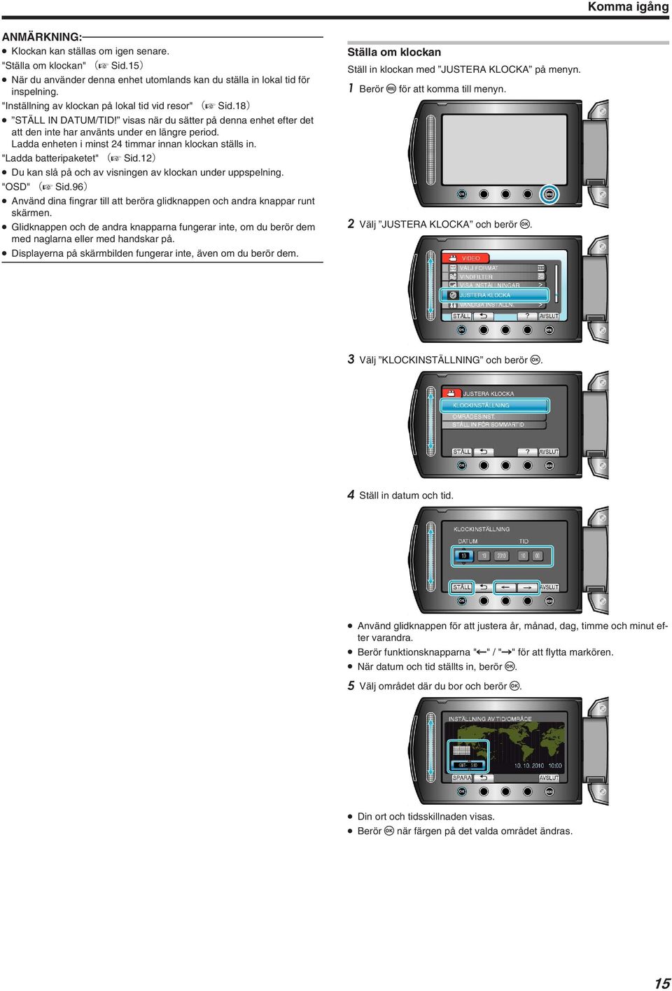 visas när du sätter på denna enhet efter det att den inte har använts under en längre period Ladda enheten i minst 24 timmar innan klockan ställs in "Ladda batteripaketet" (A Sid12) Du kan slå på och