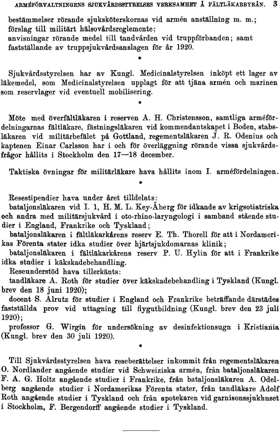 3 Sjukvårdsstyrelsen har av Kungl. Medicinalstyrelsen inköpt ett lager av läkemedel, som Medicinalstyrelsen upplagt för att tjäna armén och marinen som reservlager vid eventuell mobilisering.