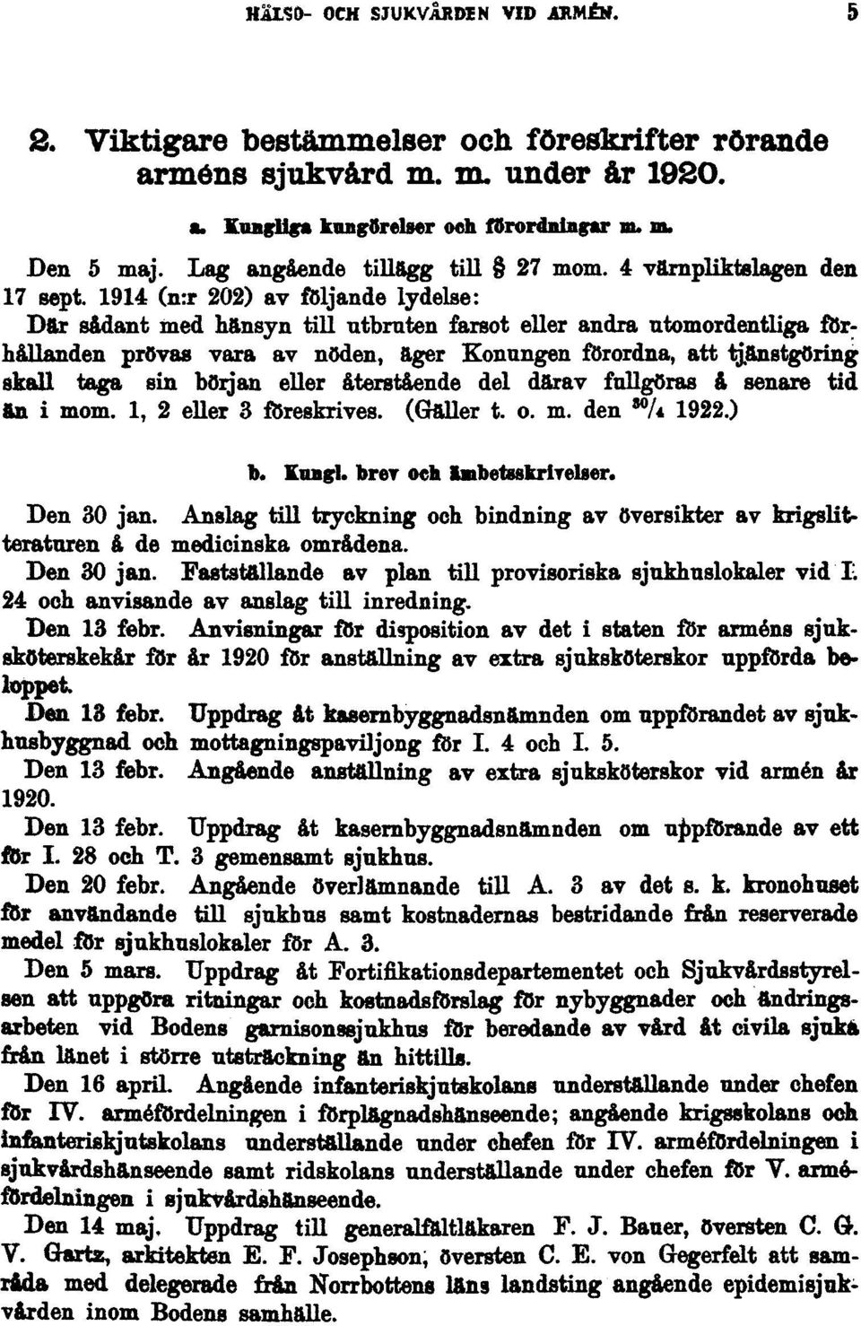 1914 (n:r 202) av följande lydelse: Dar sådant med hansyn till utbruten farsot eller andra utomordentliga förhållanden prövas vara av nöden, äger Konungen förordna, att tjänstgöring skall taga sin