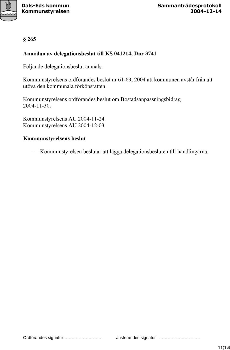 Kommunstyrelsens ordförandes beslut om Bostadsanpassningsbidrag 2004-11-30. Kommunstyrelsens AU 2004-11-24.