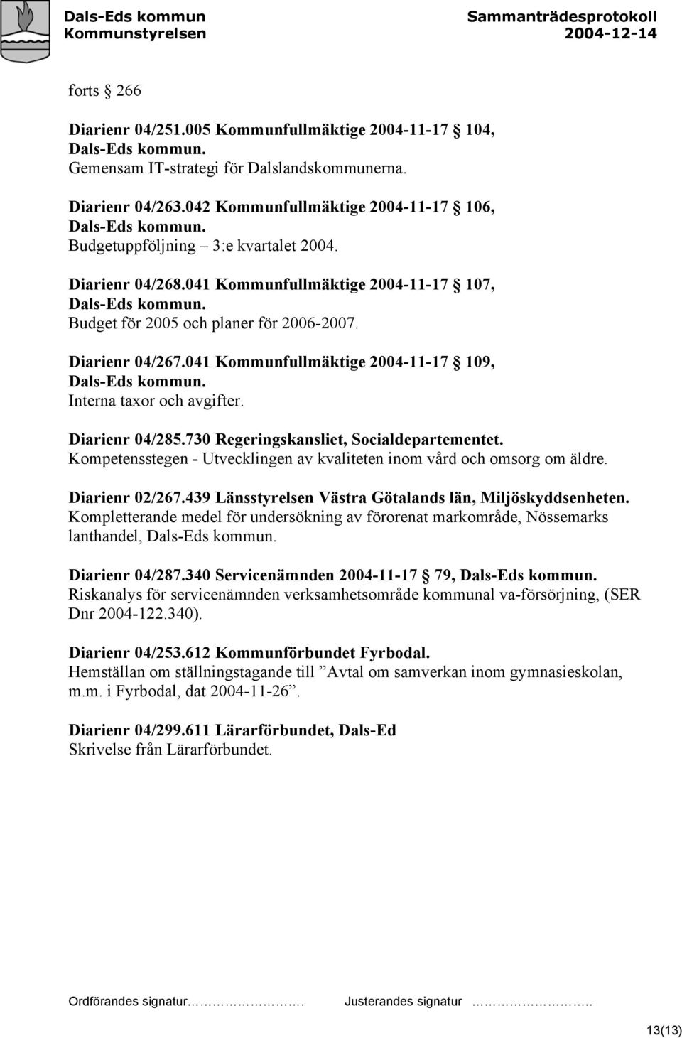 041 Kommunfullmäktige 2004-11-17 109, Dals-Eds kommun. Interna taxor och avgifter. Diarienr 04/285.730 Regeringskansliet, Socialdepartementet.