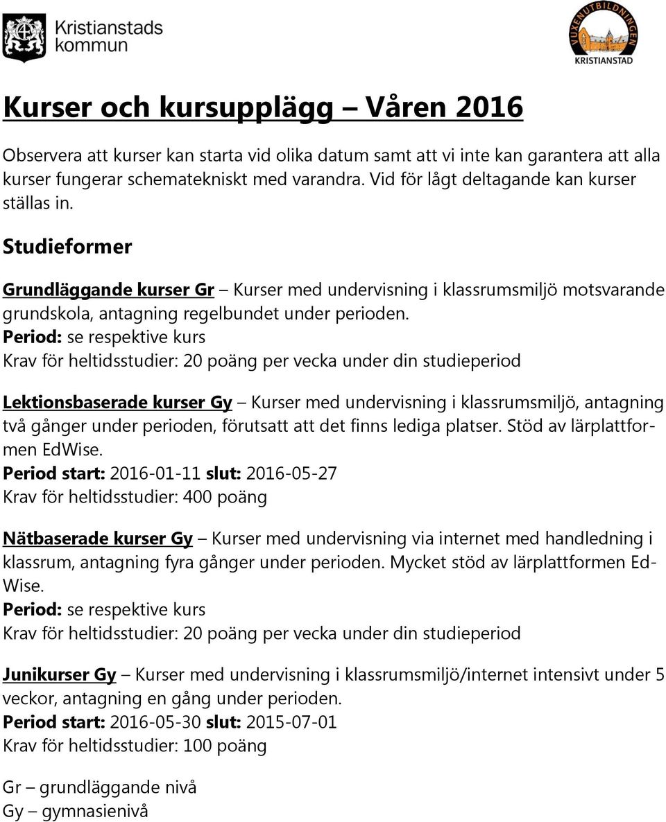 Period: se respektive kurs Krav för heltidsstudier: 20 poäng per vecka under din studieperiod Lektionsbaserade kurser Gy Kurser med undervisning i klassrumsmiljö, antagning två gånger under perioden,