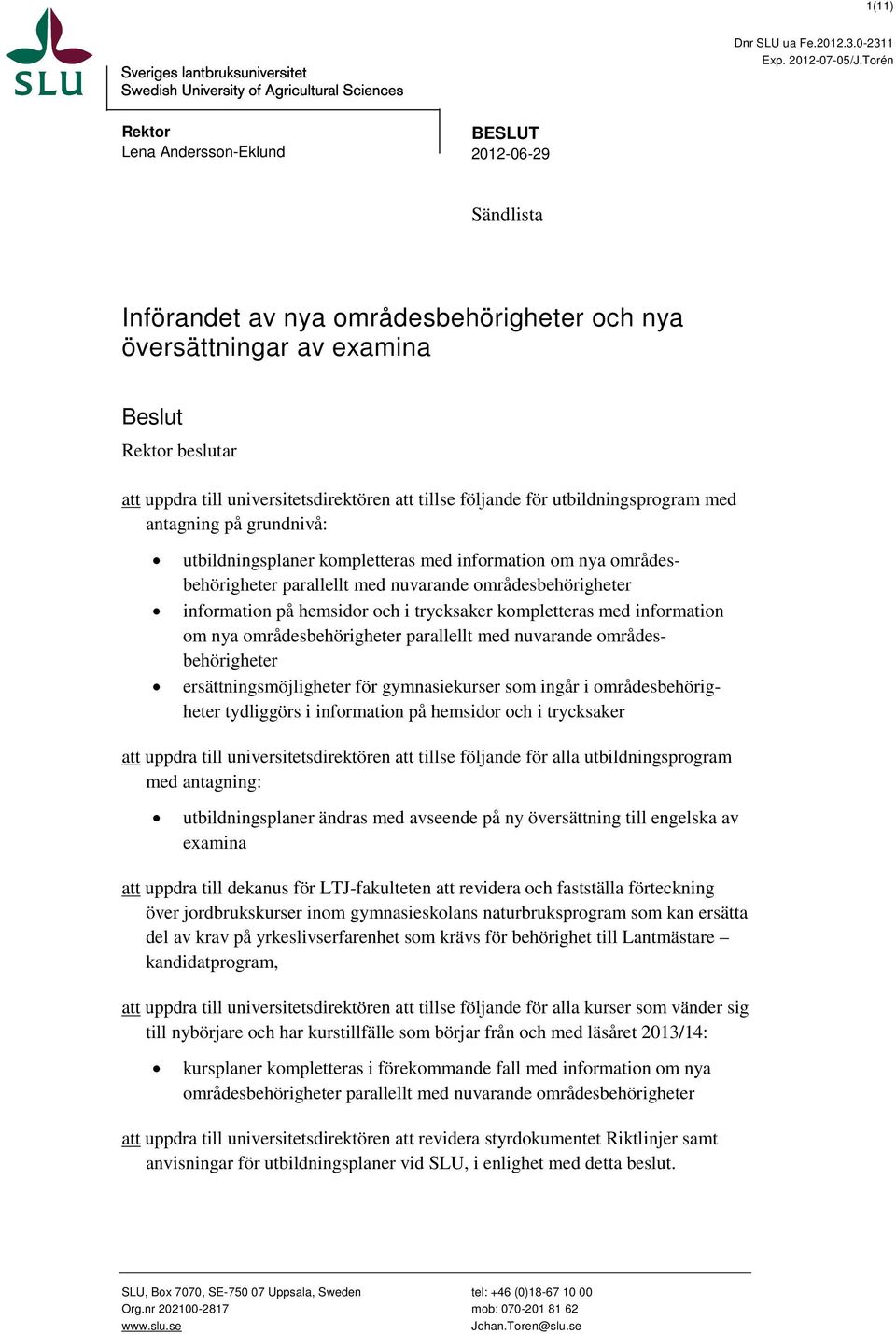 att tillse följande för utbildningsprogram med antagning på grundnivå: utbildningsplaner kompletteras med information om nya områdesbehörigheter parallellt med nuvarande områdesbehörigheter