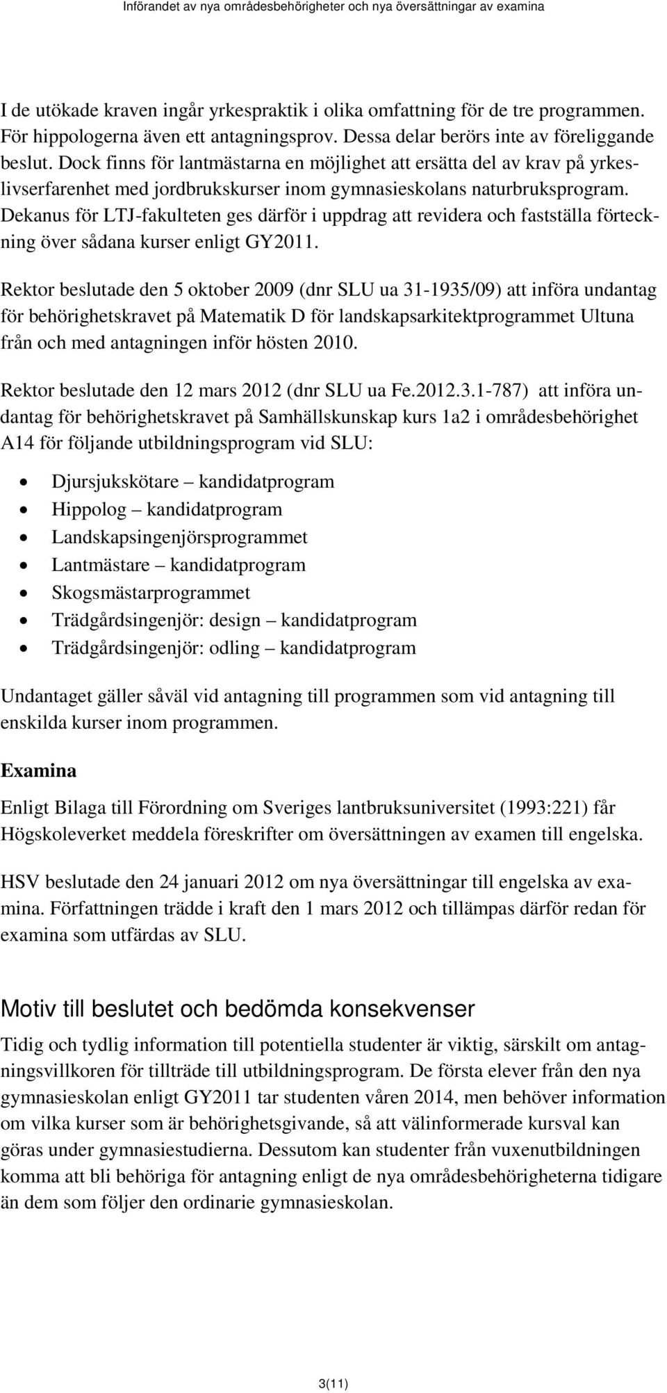 Dekanus för LTJ-fakulteten ges därför i uppdrag att revidera och fastställa förteckning över sådana kurser enligt GY2011.