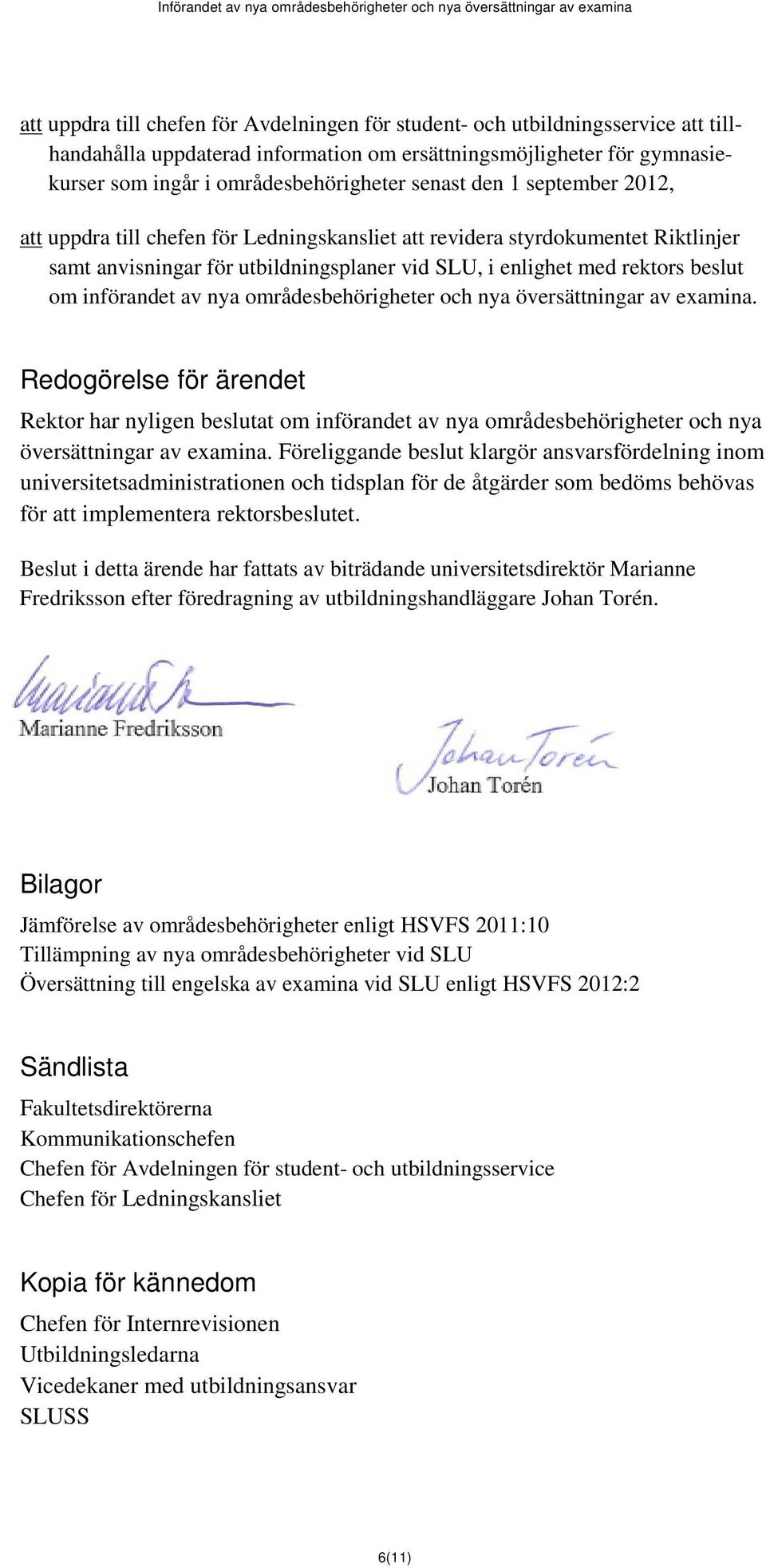 införandet av nya områdesbehörigheter och nya översättningar av examina. Redogörelse för ärendet Rektor har nyligen beslutat om införandet av nya områdesbehörigheter och nya översättningar av examina.