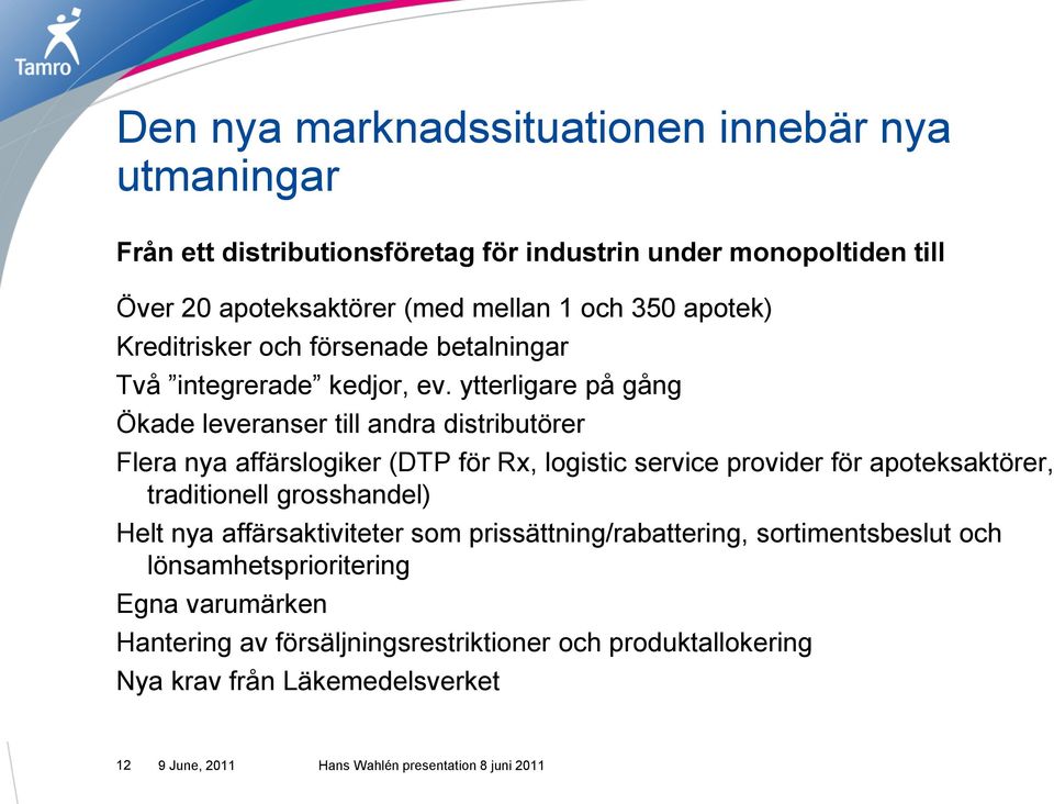 ytterligare på gång Ökade leveranser till andra distributörer Flera nya affärslogiker (DTP för Rx, logistic service provider för apoteksaktörer, traditionell