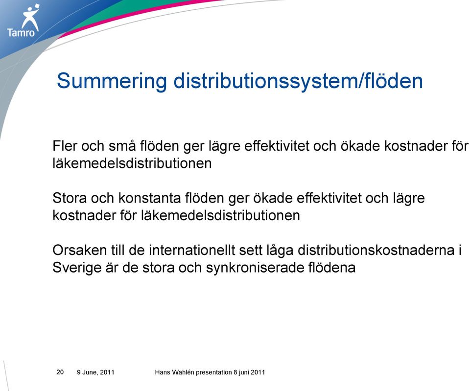 och lägre kostnader för läkemedelsdistributionen Orsaken till de internationellt sett