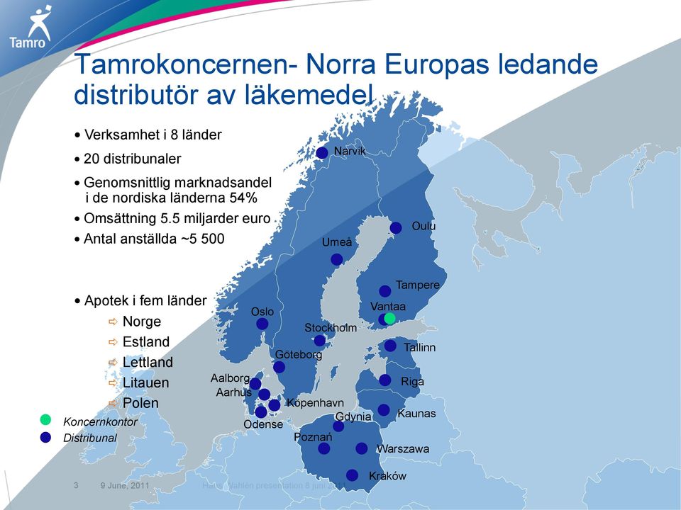 5 miljarder euro Antal anställda ~5 500 Narvik Umeå Oulu Apotek i fem länder Norge Koncernkontor Distribunal