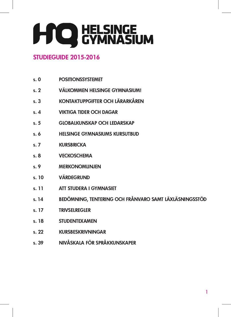 8 VECKOSCHEMA s. 9 MERKONOMLINJEN s. 10 VÄRDEGRUND s. 11 ATT STUDERA I GYMNASIET s.