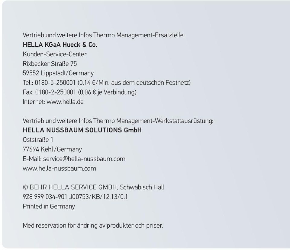 de Vertrieb und weitere Infos Thermo Management-Werkstattausrüstung: HELLA NUSSBAUM SOLUTIONS GmbH Oststraße 1 77694 Kehl /Germany E-Mail: