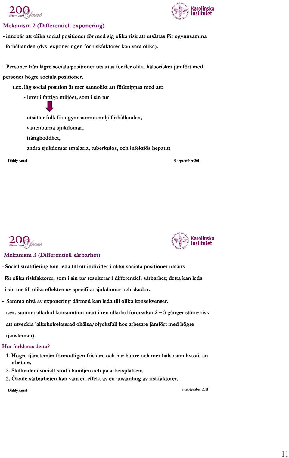 låg social position är mer sannolikt att förknippas med att: - lever i fattiga miljöer, som i sin tur utsätter folk för ogynnsamma miljöförhållanden, vattenburna sjukdomar, trångboddhet, andra