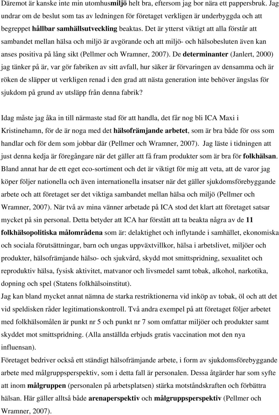 Det är ytterst viktigt att alla förstår att sambandet mellan hälsa och miljö är avgörande och att miljö- och hälsobesluten även kan anses positiva på lång sikt (Pellmer och Wramner, 2007).