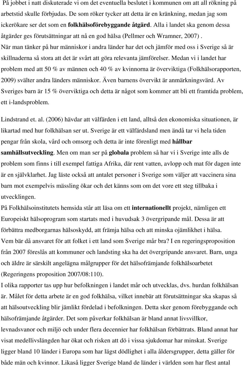 Alla i landet ska genom dessa åtgärder ges förutsättningar att nå en god hälsa (Pellmer och Wramner, 2007).