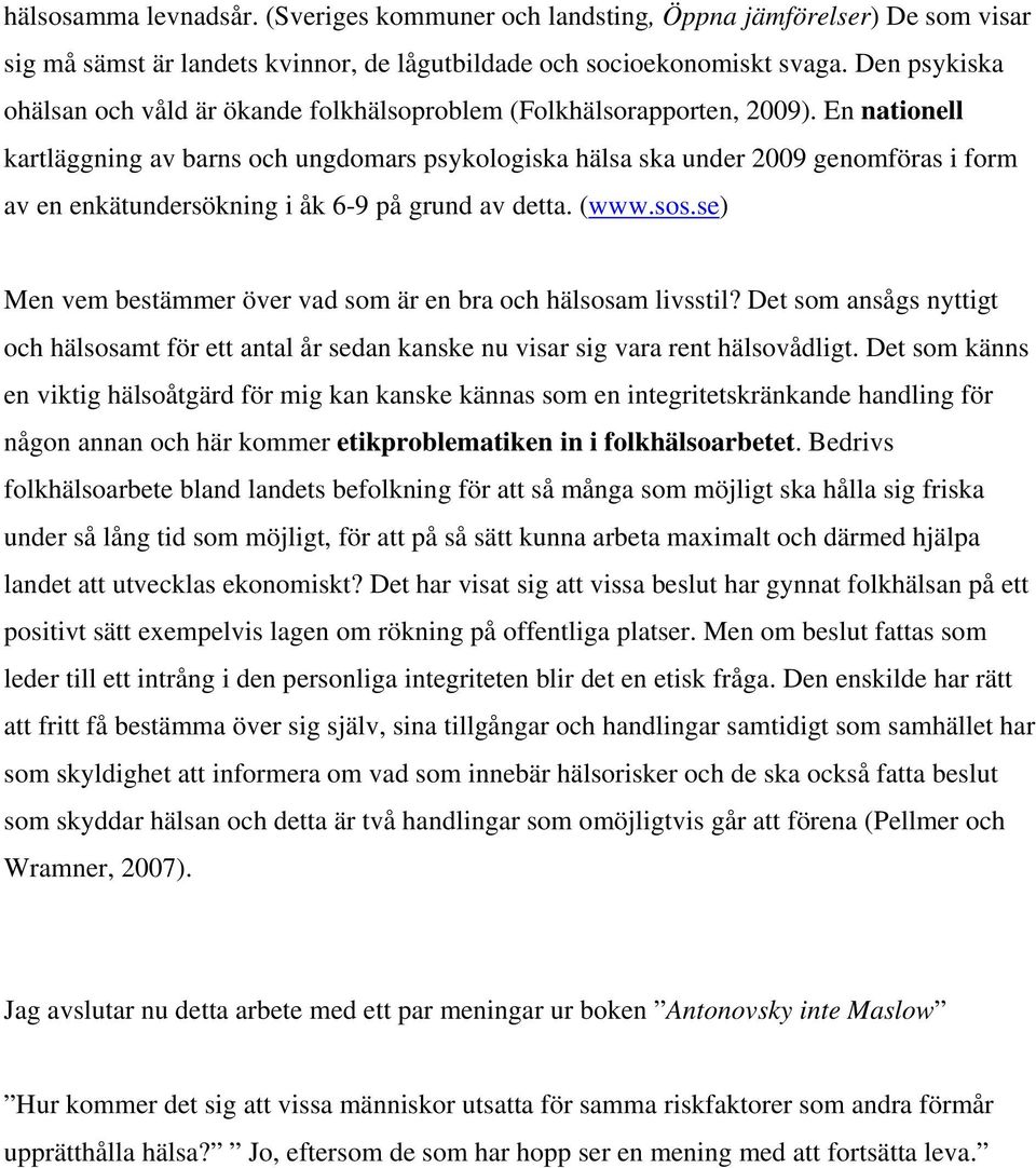 En nationell kartläggning av barns och ungdomars psykologiska hälsa ska under 2009 genomföras i form av en enkätundersökning i åk 6-9 på grund av detta. (www.sos.